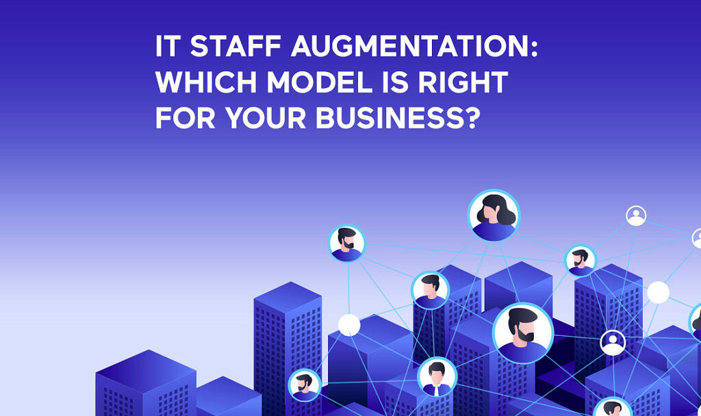 IT staff augmentation: with model is right for your business