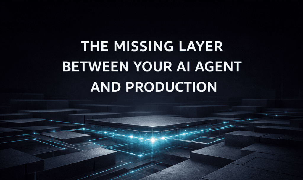 The Missing Layer Between Your AI Agent and Production